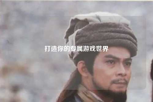 打造你的專屬游戲世界